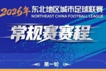 &ldquo;东北超&rdquo;常规赛赛程发布：5月23日开幕8月15日收官，共踢7轮